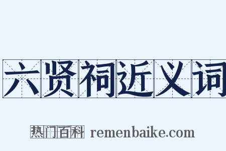 六贤祠近义词是什么意思的图片